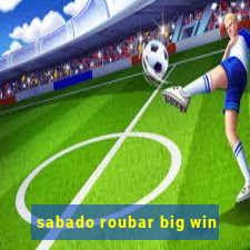 sabado roubar big win